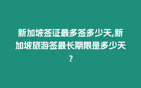 新加坡簽證最多簽多少天,新加坡旅游簽最長(zhǎng)期限是多少天？