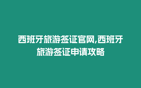 西班牙旅游簽證官網(wǎng),西班牙旅游簽證申請攻略