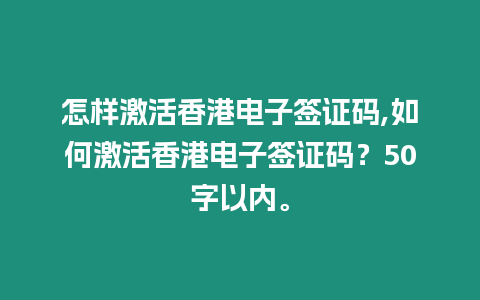 怎樣激活香港電子簽證碼,如何激活香港電子簽證碼？50字以內。
