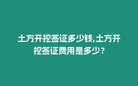 土方開挖簽證多少錢,土方開挖簽證費用是多少？