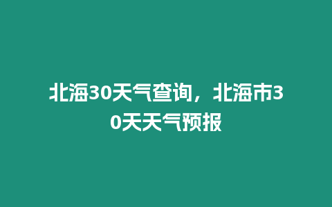北海30天氣查詢，北海市30天天氣預報
