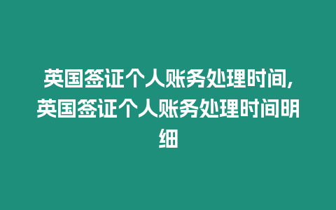 英國簽證個人賬務(wù)處理時間,英國簽證個人賬務(wù)處理時間明細(xì)