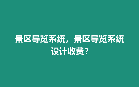 景區導覽系統，景區導覽系統設計收費？