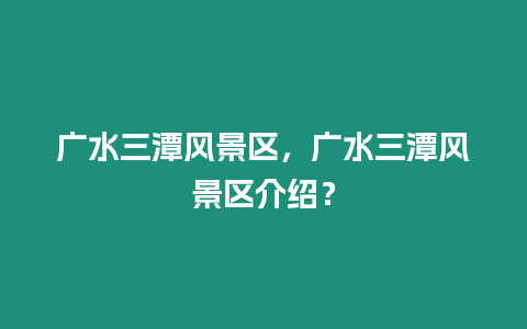 廣水三潭風景區，廣水三潭風景區介紹？