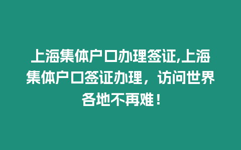 上海集體戶口辦理簽證,上海集體戶口簽證辦理，訪問世界各地不再難！