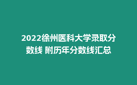 2022徐州醫科大學錄取分數線 附歷年分數線匯總