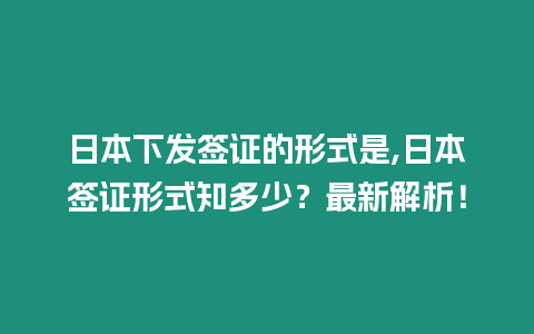 日本下發(fā)簽證的形式是,日本簽證形式知多少？最新解析！