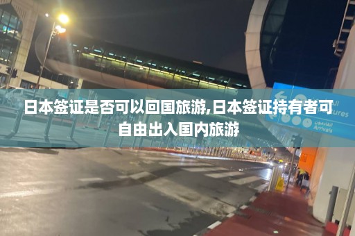 日本簽證是否可以回國旅游,日本簽證持有者可自由出入國內旅游