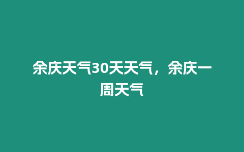 余慶天氣30天天氣，余慶一周天氣