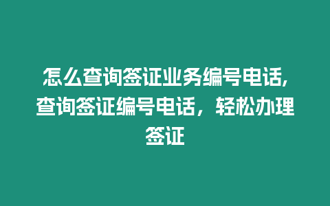 怎么查詢簽證業(yè)務(wù)編號(hào)電話,查詢簽證編號(hào)電話，輕松辦理簽證