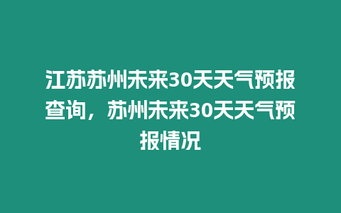 江蘇蘇州未來30天天氣預報查詢，蘇州未來30天天氣預報情況