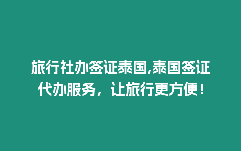 旅行社辦簽證泰國(guó),泰國(guó)簽證代辦服務(wù)，讓旅行更方便！