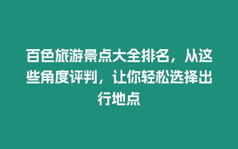 百色旅游景點大全排名，從這些角度評判，讓你輕松選擇出行地點
