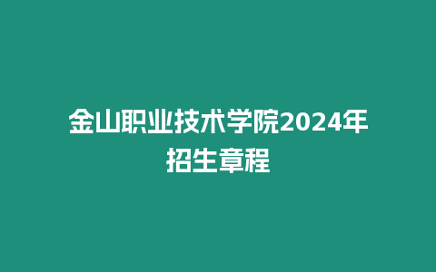 金山職業(yè)技術學院2024年招生章程