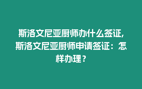 斯洛文尼亞廚師辦什么簽證,斯洛文尼亞廚師申請簽證：怎樣辦理？