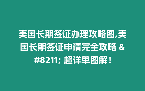 美國長期簽證辦理攻略圖,美國長期簽證申請完全攻略 – 超詳單圖解！
