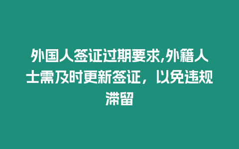 外國(guó)人簽證過期要求,外籍人士需及時(shí)更新簽證，以免違規(guī)滯留