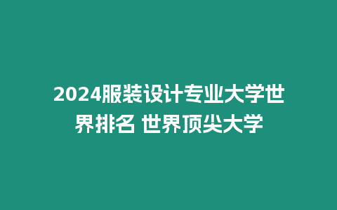 2024服裝設(shè)計(jì)專業(yè)大學(xué)世界排名 世界頂尖大學(xué)