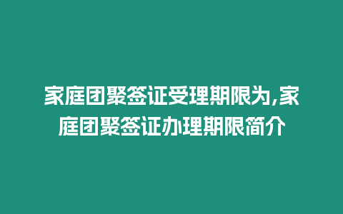 家庭團(tuán)聚簽證受理期限為,家庭團(tuán)聚簽證辦理期限簡(jiǎn)介