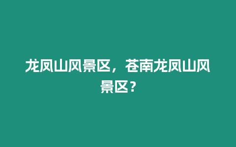 龍鳳山風景區(qū)，蒼南龍鳳山風景區(qū)？