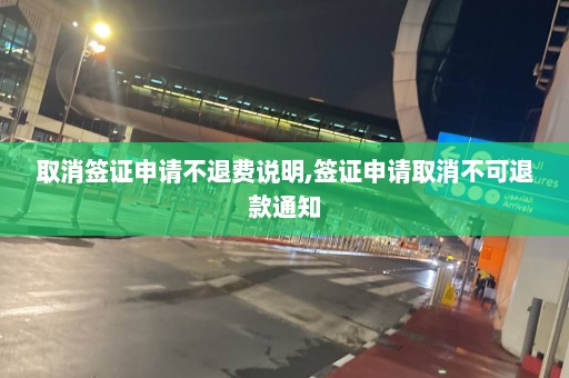 取消簽證申請不退費(fèi)說明,簽證申請取消不可退款通知