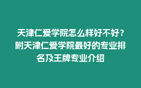 天津仁愛學院怎么樣好不好？附天津仁愛學院最好的專業排名及王牌專業介紹