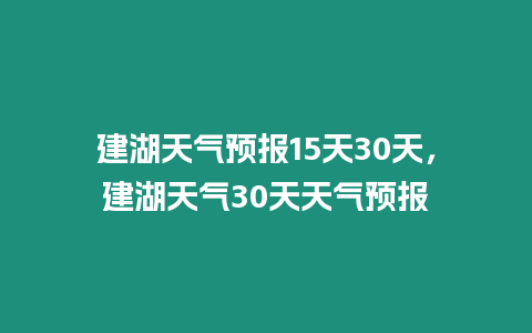 建湖天氣預報15天30天，建湖天氣30天天氣預報