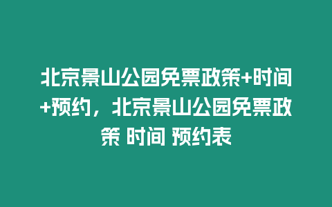 北京景山公園免票政策+時間+預(yù)約，北京景山公園免票政策 時間 預(yù)約表