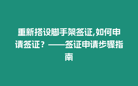 重新搭設(shè)腳手架簽證,如何申請簽證？——簽證申請步驟指南