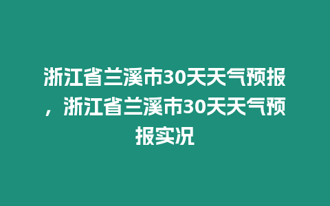 浙江省蘭溪市30天天氣預(yù)報(bào)，浙江省蘭溪市30天天氣預(yù)報(bào)實(shí)況