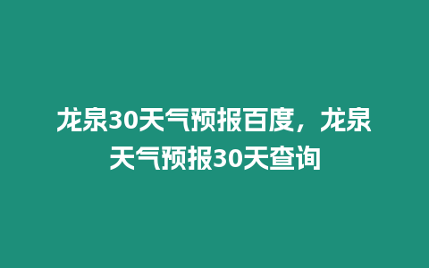 龍泉30天氣預報百度，龍泉天氣預報30天查詢