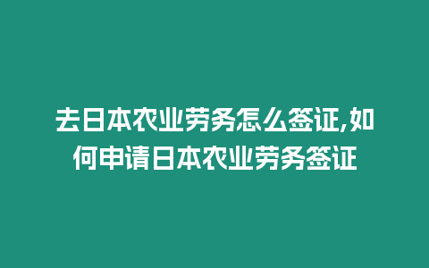 去日本農(nóng)業(yè)勞務(wù)怎么簽證,如何申請日本農(nóng)業(yè)勞務(wù)簽證