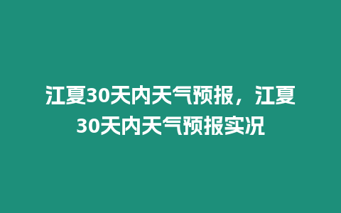 江夏30天內天氣預報，江夏30天內天氣預報實況