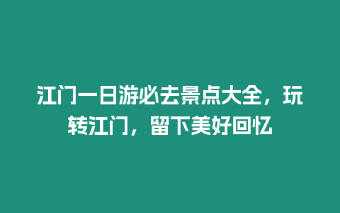 江門一日游必去景點(diǎn)大全，玩轉(zhuǎn)江門，留下美好回憶