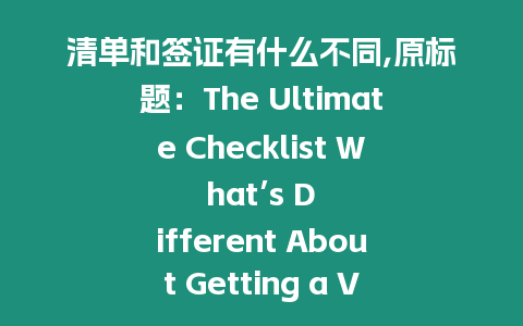 清單和簽證有什么不同,原標題：The Ultimate Checklist What’s Different About Getting a Visa重寫后標題：Visa Application Process Key Differences to Take Note.