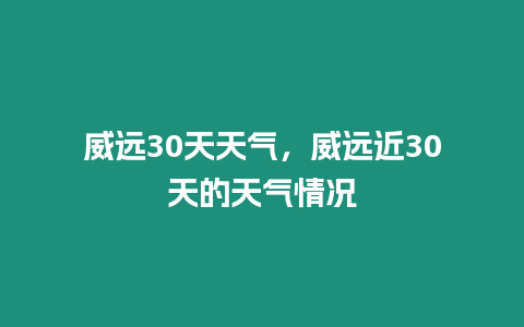 威遠30天天氣，威遠近30天的天氣情況