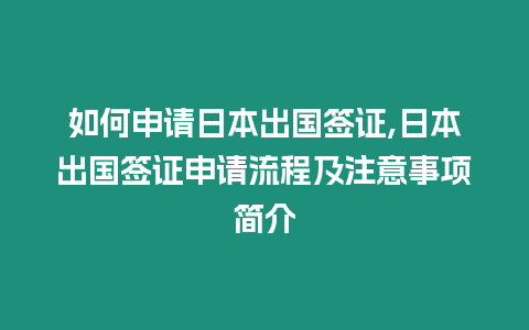 如何申請(qǐng)日本出國(guó)簽證,日本出國(guó)簽證申請(qǐng)流程及注意事項(xiàng)簡(jiǎn)介