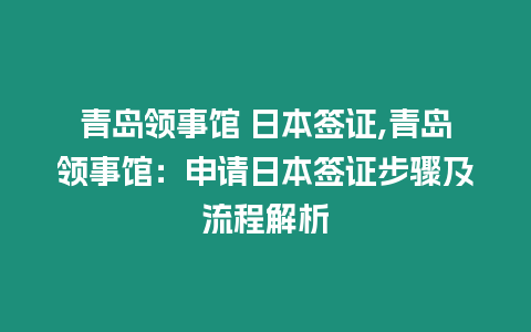 青島領(lǐng)事館 日本簽證,青島領(lǐng)事館：申請日本簽證步驟及流程解析
