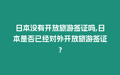 日本沒有開放旅游簽證嗎,日本是否已經(jīng)對外開放旅游簽證？