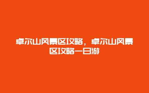 卓爾山風(fēng)景區(qū)攻略，卓爾山風(fēng)景區(qū)攻略一日游