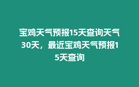 寶雞天氣預報15天查詢天氣30天，最近寶雞天氣預報15天查詢