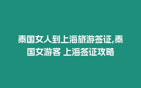 泰國(guó)女人到上海旅游簽證,泰國(guó)女游客 上海簽證攻略