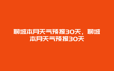 聊城本月天氣預報30天，聊城本月天氣預報30天