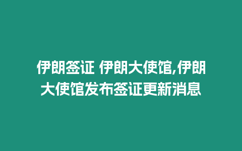 伊朗簽證 伊朗大使館,伊朗大使館發布簽證更新消息