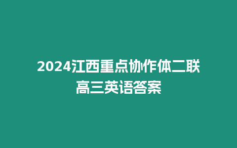 2024江西重點協作體二聯高三英語答案