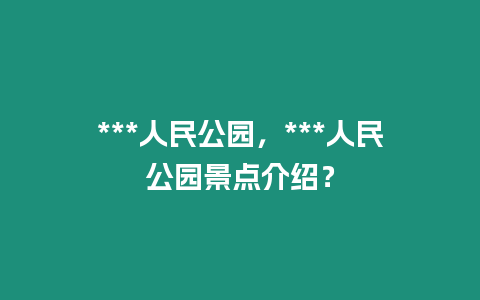 ***人民公園，***人民公園景點(diǎn)介紹？