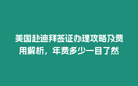 美國(guó)赴迪拜簽證辦理攻略及費(fèi)用解析，年費(fèi)多少一目了然
