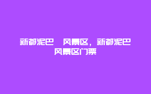 新都泥巴沱風(fēng)景區(qū)，新都泥巴沱風(fēng)景區(qū)門票
