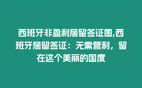 西班牙非盈利居留簽證圖,西班牙居留簽證：無(wú)需營(yíng)利，留在這個(gè)美麗的國(guó)度