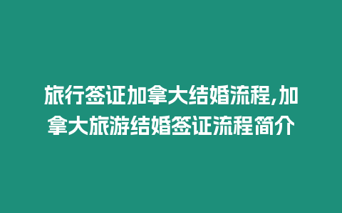 旅行簽證加拿大結(jié)婚流程,加拿大旅游結(jié)婚簽證流程簡(jiǎn)介